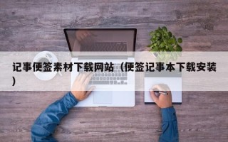 西宁记事便签素材下载网站（便签记事本下载安装）