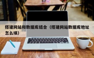 西宁搭建网站和数据库结合（搭建网站数据库地址怎么填）