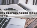 西宁程序员搭建自己的网站去哪里学习（程序员做项目网站）